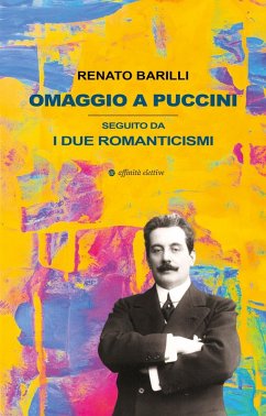 Omaggio a Puccini. Seguito da i due romanticismi - Barilli, Renato Omaggio a Puccini. Seguito da i due romanticismi - Barilli, Renato