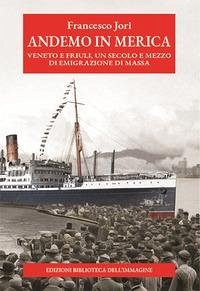Cover Andemo in Merica. Veneto e Friuli, un secolo e mezzo di emigrazione di massa