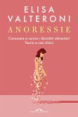 Anoressie. Conoscere e curare i disordini alimentari. Teoria e casi clinici Anoressie. Conoscere e curare i disordini alimentari. Teoria e casi clinici