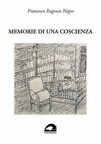 Memorie di una coscienza - Negro, Francesco Eugenio