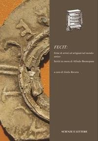 Fecit: firme di artisti ed artigiani nel mondo antico. Scritti in onore di Alfredo Buonopane - Baratta, Giulia