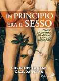 In principio era il sesso. Come ci accoppiamo, ci lasciamo e viviamo l'amore oggi In principio era il sesso. Come ci accoppiamo, ci lasciamo e viviamo l'amore oggi