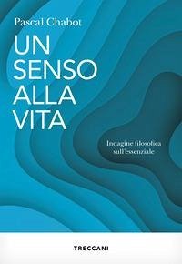 Cover Un senso alla vita. Indagine filosofica sull'essenziale