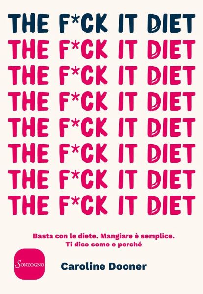 The f*ck it diet. Basta con le diete. Mangiare è semplice. Ti dico come e perché The f*ck it diet. Basta con le diete. Mangiare è semplice. Ti dico come e perché