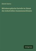 Mitteleuropäische Kartelle im Dienst des industriellen Zusammenschlusses