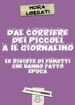 Dal corriere dei piccoli a il giornalino. Le riviste di fumetti che hanno fatto epoca - Liberati, Moira Dal corriere dei piccoli a il giornalino. Le riviste di fumetti che hanno fatto epoca - Liberati, Moira