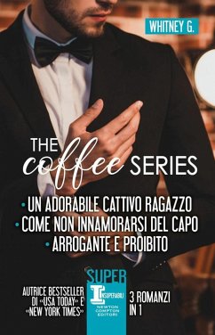 The coffee series: Un adorabile cattivo ragazzo-Come non innamorarsi del capo-Arrogante e proibito Cover The coffee series: Un adorabile cattivo ragazzo-Come non innamorarsi del capo-Arrogante e proibito