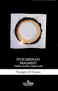 Fitzcarraldo fragment. Il sublime, la techne, il legame sociale - Di Vittorio, Pierangelo