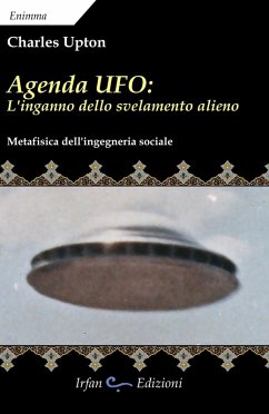 Agenda UFO: l'inganno dello svelamento alieno. Metafisica dell'ingegneria sociale - Upton, Charles Agenda UFO: l'inganno dello svelamento alieno. Metafisica dell'ingegneria sociale - Upton, Charles