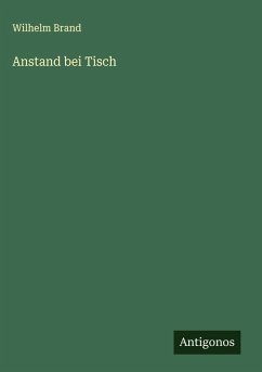 Anstand bei Tisch - Brand, Wilhelm Anstand bei Tisch - Brand, Wilhelm