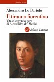 Il tiranno fiorentino. Vita e leggenda nera di Alessandro de' Medici Il tiranno fiorentino. Vita e leggenda nera di Alessandro de' Medici