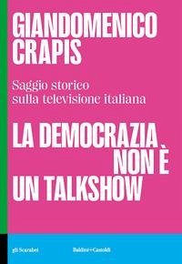 La democrazia non è un talkshow. Saggio storico sulla televisione italiana Cover La democrazia non è un talkshow. Saggio storico sulla televisione italiana