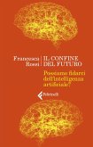 Il confine del futuro. Possiamo fidarci dell'intelligenza artificiale? Il confine del futuro. Possiamo fidarci dell'intelligenza artificiale?
