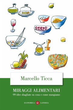 Miraggi alimentari. 99 idee sbagliate su cosa e come mangiamo - Ticca, Marcello Miraggi alimentari. 99 idee sbagliate su cosa e come mangiamo - Ticca, Marcello