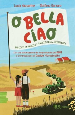 O bella ciao. Racconti di ragazze e ragazzi nella Resistenza - Vaccarino, Lucia; Garzaro, Stefano