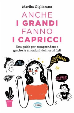 Anche i grandi fanno i capricci. Una guida per comprendere e gestire le emozioni dei nostri figli - Gigliarano, Marika