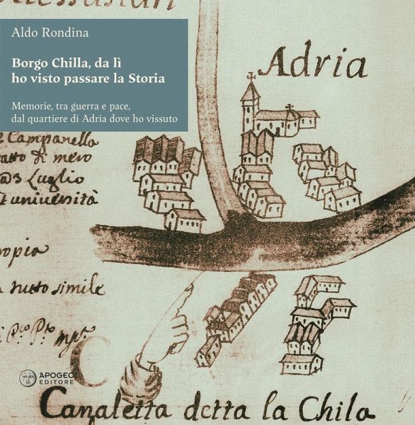 Borgo Chilla, da lì ho visto passare la Storia. Memorie, tra guerra e pace, dal quartiere di Adria dove ho vissuto Borgo Chilla, da lì ho visto passare la Storia. Memorie, tra guerra e pace, dal quartiere di Adria dove ho vissuto