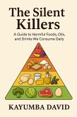 The Silent Killers A Guide to Harmful Foods, Oils, and Drinks We Consume Daily (eBook, ePUB) The Silent Killers A Guide to Harmful Foods, Oils, and Drinks We Consume Daily (eBook, ePUB)