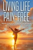 Living Life Pain -Free, Magnets, Acupuncture and Massage Can Help Reduce Pain, Stress and Anxiety (eBook, ePUB) Living Life Pain -Free, Magnets, Acupuncture and Massage Can Help Reduce Pain, Stress and Anxiety (eBook, ePUB)