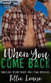 When You Come Back: A Small Town Second Chance Single Dad Instalove Romance (Brooks Brothers of Spring Creek) (eBook, ePUB) When You Come Back: A Small Town Second Chance Single Dad Instalove Romance (Brooks Brothers of Spring Creek) (eBook, ePUB)