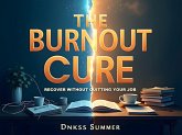The Burnout Cure: Recover Without Quitting Your Job (eBook, ePUB) The Burnout Cure: Recover Without Quitting Your Job (eBook, ePUB)
