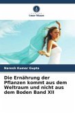 Die Ernährung der Pflanzen kommt aus dem Weltraum und nicht aus dem Boden Band XII Die Ernährung der Pflanzen kommt aus dem Weltraum und nicht aus dem Boden Band XII