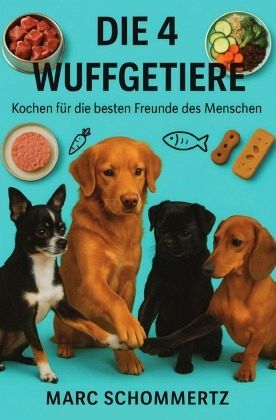 Die 4 Wuffgetiere - Kochen für die besten Freunde des Menschen