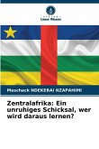 Zentralafrika: Ein unruhiges Schicksal, wer wird daraus lernen? Zentralafrika: Ein unruhiges Schicksal, wer wird daraus lernen?