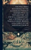 The Holy Bible According to the Authorized Version (A.D.1611) With an Explanatory and Critical Commentary and a Revision of the Translation by Bishops and Clergy of the Anglican Church
