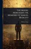 The Model Merchant; or, Memoirs of Samuel Budgett The Model Merchant; or, Memoirs of Samuel Budgett
