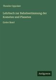 Lehrbuch zur Bahnbestimmung der Kometen und Planeten Lehrbuch zur Bahnbestimmung der Kometen und Planeten