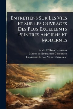 Entretiens Sur Les Vies Et Sur Les Ouvrages Des Plus Excellents Peintres Anciens Et Modernes Entretiens Sur Les Vies Et Sur Les Ouvrages Des Plus Excellents Peintres Anciens Et Modernes