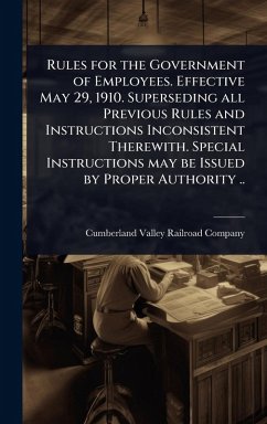 Cover Rules for the Government of Employees. Effective May 29, 1910. Superseding all Previous Rules and Instructions Inconsistent Therewith. Special Instructions may be Issued by Proper Authority ..