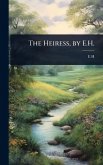 The Heiress, by E.H. The Heiress, by E.H.