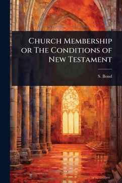 Church Membership or The Conditions of New Testament - Bond, S. Church Membership or The Conditions of New Testament - Bond, S.