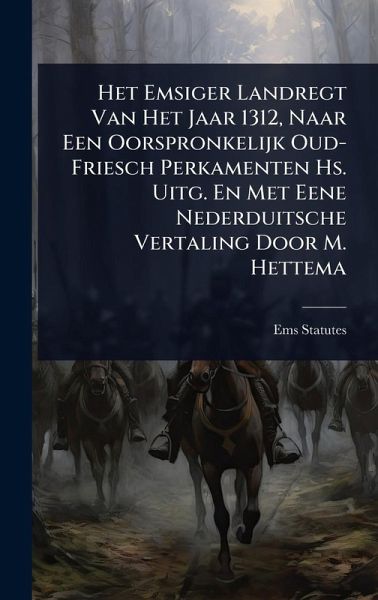 Het Emsiger Landregt Van Het Jaar 1312, Naar Een Oorspronkelijk Oud-Friesch Perkamenten Hs. Uitg. En Met Eene Nederduitsche Vertaling Door M. Hettema Het Emsiger Landregt Van Het Jaar 1312, Naar Een Oorspronkelijk Oud-Friesch Perkamenten Hs. Uitg. En Met Eene Nederduitsche Vertaling Door M. Hettema