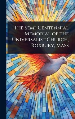 The Semi-Centennial Memorial of the Universalist Church, Roxbury, Mass Cover The Semi-Centennial Memorial of the Universalist Church, Roxbury, Mass