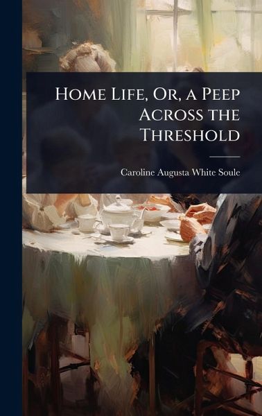 Home Life, Or, a Peep Across the Threshold Home Life, Or, a Peep Across the Threshold
