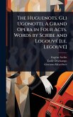 The Huguenots. Gli Ugonotti. A Grand Opera in Four Acts. Words by Scribe and LogouvÃ(c) [i.e. LegouvÃ(c)]