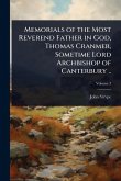 Memorials of the Most Reverend Father in God, Thomas Cranmer, Sometime Lord Archbishop of Canterbury .. Memorials of the Most Reverend Father in God, Thomas Cranmer, Sometime Lord Archbishop of Canterbury ..