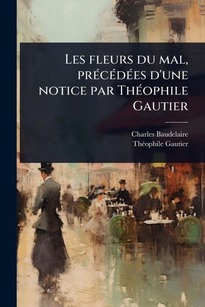 Les fleurs du mal, prÃ(c)cÃ(c)dÃ(c)es d'une notice par ThÃ(c)ophile Gautier