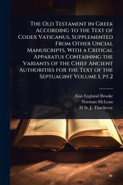 The Old Testament in Greek According to the Text of Codex Vaticanus, Supplemented From Other Uncial Manuscripts, With a Critical Apparatus Containing the Variants of the Chief Ancient Authorities for the Text of the Septuagint Volume 1, pt.2 - Brooke, Alan England; Mclean, Norman; Thackeray, H St J ?-