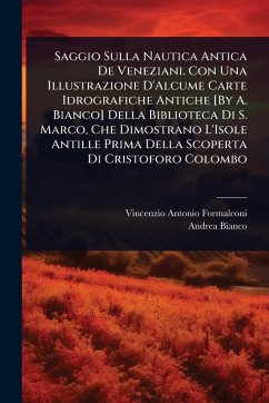 Cover Saggio Sulla Nautica Antica De Veneziani. Con Una Illustrazione D'Alcume Carte Idrografiche Antiche [By A. Bianco] Della Biblioteca Di S. Marco, Che Dimostrano L'Isole Antille Prima Della Scoperta Di Cristoforo Colombo