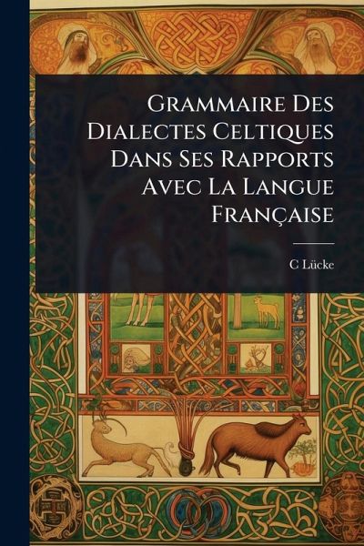Grammaire Des Dialectes Celtiques Dans Ses Rapports Avec La Langue Française Grammaire Des Dialectes Celtiques Dans Ses Rapports Avec La Langue Française