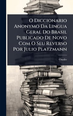 Cover O Diccionario Anonymo Da Lingua Geral Do Brasil Publicado De Novo Com O Seu Reverso Por Julio Platzmann