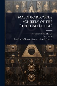 Masonic Records (chiefly of the Etruscan Lodge) - Lodge, Freemasons Grand; Blair, W R; Chapter, Royal Arch Masons Supreme G
