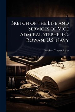 Sketch of the Life and Services of Vice Admiral Stephen C. Rowan, U.S. Navy - Ayres, Stephen Cooper
