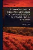 Il Beato Gregorio X Nelle Sue Attenenze Coll'Insigne Basilica Di S. Antonino in Piacenza Il Beato Gregorio X Nelle Sue Attenenze Coll'Insigne Basilica Di S. Antonino in Piacenza