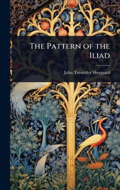 The Pattern of the Iliad - Sheppard, John Tresidder