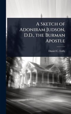 A Sketch of Adoniram Judson, D.D., the Burman Apostle - Eddy, Daniel C